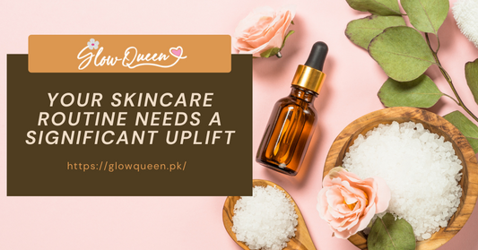 Your Skincare Routine Needs a Significant Uplift